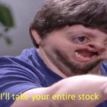 Ill take your entire stock meme