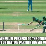 Cricket | WHEN LIFE PUSHES U TO THE OTHER END BUT UR BATTING PARTNER DOSENT WANT TO | image tagged in cricket | made w/ Imgflip meme maker