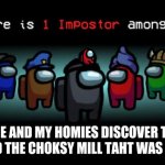 Impostor Among Us. | WHEN ME AND MY HOMIES DISCOVER THAT ONE OF US DRINKD THE CHOKSY MILL TAHT WAS UN THE TABLE | image tagged in impostor among us | made w/ Imgflip meme maker