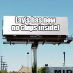 billboard blank | Lay's has now no chips inside! | image tagged in billboard blank | made w/ Imgflip meme maker