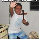 When you see A ghost | WHEN YOU SEE A GHOST | image tagged in stay back you demon | made w/ Imgflip meme maker
