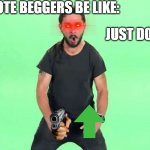 Uhhh agree? | UPVOTE BEGGERS BE LIKE:; JUST DO IT | image tagged in just do it | made w/ Imgflip meme maker