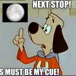 Must be my cue! | NEXT STOP! THIS MUST BE MY CUE! | image tagged in underdog | made w/ Imgflip meme maker