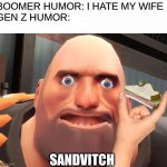 funny | BOOMER HUMOR: I HATE MY WIFE 

GEN Z HUMOR:; SANDVITCH | image tagged in heavy tf2 | made w/ Imgflip meme maker