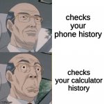 uh oh | checks your phone history; checks your calculator history | image tagged in surprised anime guy | made w/ Imgflip meme maker