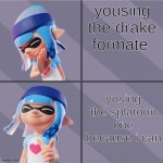 ns | yousing the drake formate; yosing the splatoon one because i can | image tagged in splatoon | made w/ Imgflip meme maker