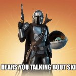 Mando defence | WHEN MANDO HEARS YOU TALKING BOUT SKINNING GROGU | image tagged in mando time | made w/ Imgflip meme maker