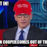 Ac 360 | THIS JUST IN! ANDERSON COOPER COMES OUT OF THE CLOSET! | image tagged in anderson cooper maga hat | made w/ Imgflip meme maker