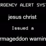 Emergency Alert System | jesus christ; armageddon warning | image tagged in emergency alert system | made w/ Imgflip meme maker