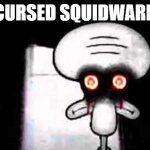 cursed squidward | CURSED SQUIDWARD | image tagged in squidwards suicide,cursed image | made w/ Imgflip meme maker