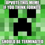 upvote this meme | UPVOTE THIS MEME IF YOU THINK FORNITE SHOULD BE TERMINATED | image tagged in memes,scumbag minecraft | made w/ Imgflip meme maker