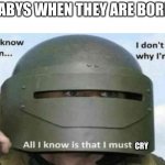 BABYS WHEN THEY ARE BORN; CRY | image tagged in memes | made w/ Imgflip meme maker