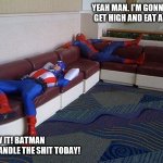 420 day | YEAH MAN. I'M GONNA JUST GET HIGH AND EAT A PIZZA. SCREW IT! BATMAN CAN HANDLE THE SHIT TODAY! | image tagged in captain america and spider-man | made w/ Imgflip meme maker