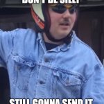 good old larry | DON'T BE SILLY; STILL GONNA SEND IT | image tagged in larry enticer | made w/ Imgflip meme maker