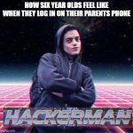 HackerMan | HOW SIX YEAR OLDS FEEL LIKE WHEN THEY LOG IN ON THEIR PARENTS PHONE | image tagged in hackerman | made w/ Imgflip meme maker