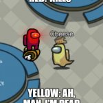 the death of yellow | RED:*KILLS*; YELLOW: AH, MAN, I'M DEAD | image tagged in among us | made w/ Imgflip meme maker