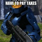 i hate taxes | ME WHEN I HAVE TO PAY TAXES | image tagged in caboose | made w/ Imgflip meme maker