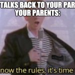 You know the rules... | YOU: *TALKS BACK TO YOUR PARENTS*
YOUR PARENTS: | image tagged in you know the rules its time to die | made w/ Imgflip meme maker