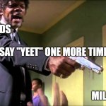 i dare you | 90S KIDS "SAY "YEET" ONE MORE TIME!" MILLENIALS | image tagged in pulp fiction say what one more time,yeet,millennials,90s kids,say that again i dare you,funny | made w/ Imgflip meme maker