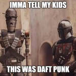 RIP DP | IMMA TELL MY KIDS; THIS WAS DAFT PUNK | image tagged in mandalorian ig11 | made w/ Imgflip meme maker