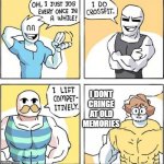 strong men comic | I DONT CRINGE AT OLD MEMORIES | image tagged in strong men comic | made w/ Imgflip meme maker