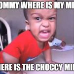 Big Baby | MOMMY WHERE IS MY MILK; WHERE IS THE CHOCCY MILK!! | image tagged in big baby | made w/ Imgflip meme maker