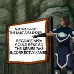 Rename it please | AVATAR IS NOT THE LAST AIRBENDER; BECAUSE APPA COULD BEND SO THE SERIES WAS INCORRECTLY NAMED. | image tagged in avatar explaining things | made w/ Imgflip meme maker