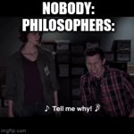 Why | NOBODY:
PHILOSOPHERS: | image tagged in gifs,memes,brooklyn nine nine | made w/ Imgflip video-to-gif maker