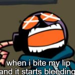 ballastic from whitty mod screaming | when i bite my lip and it starts bleeding: | image tagged in ballastic from whitty mod screaming | made w/ Imgflip meme maker