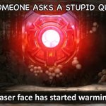 My laser face has started warming up | WHEN SOMEONE ASKS A STUPID QUESTION: | image tagged in my laser face has started warming up,red vs blue,rvb,church,epsilon,my face when someone asks a stupid question | made w/ Imgflip meme maker