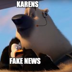 Corporal sniffs the penguins | KARENS; FAKE NEWS | image tagged in corporal sniffs the penguins,karens | made w/ Imgflip meme maker