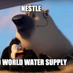 Corporal sniffs the penguins | NESTLE; THIRD WORLD WATER SUPPLY | image tagged in corporal sniffs the penguins,nestle | made w/ Imgflip meme maker