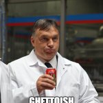 Orbán Coca Cola | I FEEL A LIL; GHETTOISH ALREADY SUP | image tagged in orb n coca cola | made w/ Imgflip meme maker