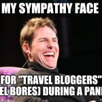 I'm s-s-s-sorry | MY SYMPATHY FACE; FOR "TRAVEL BLOGGERS" (TRAVEL BORES) DURING A PANDEMIC | image tagged in travel ban | made w/ Imgflip meme maker
