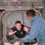 Alien beverage | "I can't find any milk for my coffee."; "In space, no one can. Here. Use cream." | image tagged in dragon astronauts enter iss | made w/ Imgflip meme maker