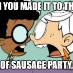 Shocked Lincoln and Clyde | WHEN YOU MADE IT TO THE END; OF SAUSAGE PARTY. | image tagged in shocked lincoln and clyde | made w/ Imgflip meme maker
