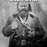Bubba with Revolver | JUST SAY "GENDER REVEAL"; ONE MORE TIME! | image tagged in sneering | made w/ Imgflip meme maker