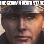 German Death Stare | THE GERMAN DEATH STARE: | image tagged in german death stare | made w/ Imgflip meme maker