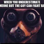 Ozzie Ostrich | WHEN YOU UNDERESTIMATE SOMEONE BUT THE GUY CAN FIGHT BACK | image tagged in ozzie ostrich | made w/ Imgflip meme maker
