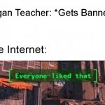 Vegan Teacher Banned- Everyone Liked That | Vegan Teacher: *Gets Banned*; The Internet: | image tagged in everyone liked that,vegan,vegan teacher,funny memes,tiktok,humor | made w/ Imgflip meme maker