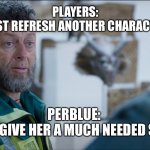 Makes us look like professionals | PLAYERS:
WHY DON’T YOU JUST REFRESH ANOTHER CHARACTER BESIDES MIM? PERBLUE: 
IT’S BETTER TO GIVE HER A MUCH NEEDED SKILL REFRESH. | image tagged in makes us look like professionals | made w/ Imgflip meme maker