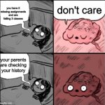 Hey Brain Are You Going to Sleep? | don't care; you have 5 missing assignments and are failing 3 classes; your parents are checking your history | image tagged in hey brain are you going to sleep | made w/ Imgflip meme maker