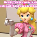 Smg4 Peach you're a menace to society