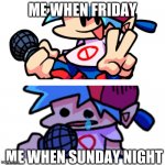 me on weekends | ME WHEN FRIDAY; ME WHEN SUNDAY NIGHT | image tagged in keith/boyfriend drake i guess | made w/ Imgflip meme maker