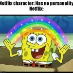 netflix be like | Netflix character: Has no personality
Netflix: | image tagged in spongebob imagination | made w/ Imgflip meme maker