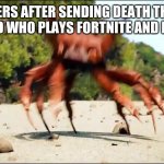 people need to stop doing this please! | IMGFLIPPERS AFTER SENDING DEATH THREATS TO A 10 YEAR OLD WHO PLAYS FORTNITE AND LIKES TIKTOK. | image tagged in crab rave | made w/ Imgflip meme maker