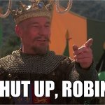 Patrick Stewart as King Richard | SHUT UP, ROBIN! | image tagged in patrick stewart as king richard | made w/ Imgflip meme maker