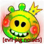 Evil pig noises