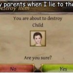 You are about to destroy child | My parents when I lie to them | image tagged in you are about to destroy child | made w/ Imgflip meme maker