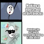 I wouls prefer to completely delete it and name it 404 Dirt Not Found | Making a house out of dirt blocks; Deleting the dirt block texture and making it look better | image tagged in henry stickmin | made w/ Imgflip meme maker